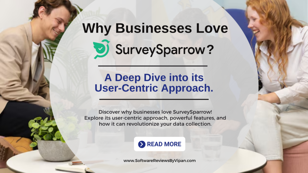 Why Businesses Love SurveySparrow: A Deep Dive into its User-Centric Approach.